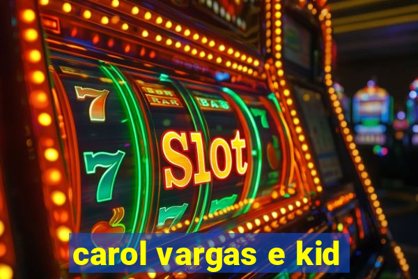 carol vargas e kid